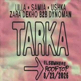 flyer for Tarka: LILLA, SAMIA, Ushka, Zara Dekho b2b Dynoman