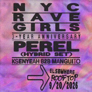 flyer for NYC RAVE GIRLS: 3-YEAR ANNIVERSARY, Perel (Hybrid Set), Ksenyeah b2b Mangui