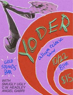 flyer for Yoder Album Release Show feat. Smugly Ugly, C.W. Headley, & angel gabri